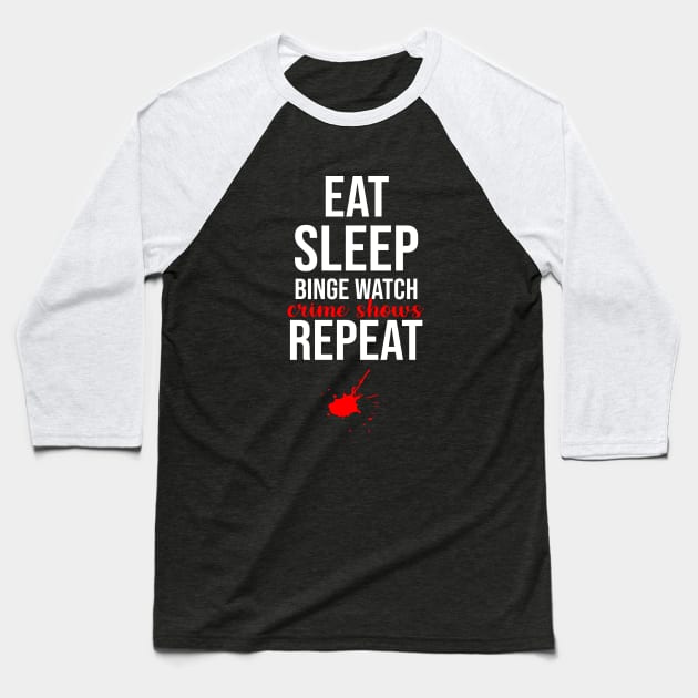 Eat Sleep Binge Watch Crime Shows Repeat Baseball T-Shirt by sandyrm